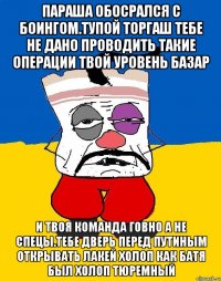 Параша обосрался с боингом.тупой торгаш тебе не дано проводить такие операции твой уровень базар И твоя команда говно а не спецы.тебе дверь перед путиным открывать лакей холоп как батя был холоп тюремный