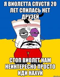 я виолетта спустя 20 лет спилась нет друзей стоп виолет нам неинтересно просто иди нахуй