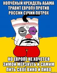 Копчёный крендель абама травит европу против россии сучий потрох Но европе не хочется зимой мёрзнуть и самим пить своё вино и пиво