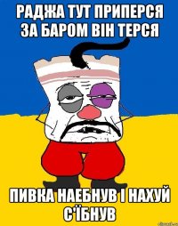 раджа тут приперся за баром він терся пивка наебнув і нахуй с'їбнув