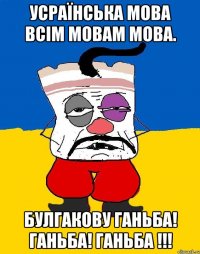 усраїнська мова всім мовам мова. булгакову ганьба! ганьба! ганьба !!!