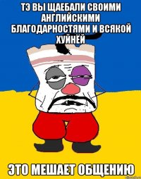 Тэ вы щаебали своими английскими благодарностями и всякой хуйнёй Это мешает общению