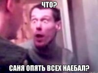 что? Саня опять всех наебал?