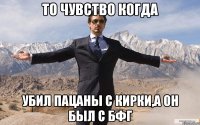 То чувство когда убил пацаны с кирки,а он был с БФГ