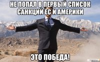 не попал в первый список санкций ес и америки это победа!