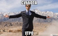 Суббота Утро