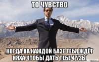 то чувство когда на каждой базе тебя ждёт няха чтобы дать тебе 4 узы