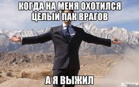 КОГДА НА МЕНЯ ОХОТИЛСЯ ЦЕЛЫЙ ПАК ВРАГОВ А Я ВЫЖИЛ