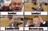 Бомбит Бомбит! Бомбит!!!!!! Матвей хуль