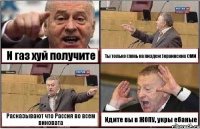 И газ хуй получите Ты только глянь на пиздеж Украинских СМИ Расказывают что Рассия во всем виновата Идите вы в ЖОПУ, укры ебаные