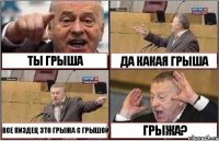 ТЫ ГРЫША ДА КАКАЯ ГРЫША ВСЕ ПИЗДЕЦ ЭТО ГРЫЖА С ГРЫШОЙ ГРЫЖА?