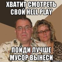 ХВАТИТ СМОТРЕТЬ СВОЙ HELL PLAY ПОЙДИ ЛУЧШЕ МУСОР ВЫНЕСИ