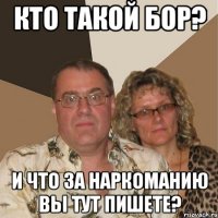 Кто такой бор? И что за наркоманию вы тут пишете?