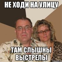 Не ходи на улицу там слышны выстрелы