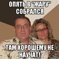 Опять в "Жару" собрался там хорошему не научат!