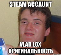 Steam accaunt Vlad lox Оригинальность