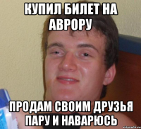 КУПИЛ билет на аврору продам своим друзья пару и наварюсь