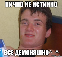 Нично не истинно Все Демоняшно^_^