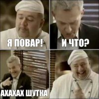 Я повар! и что? Ахахах шутка