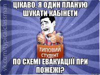 цікаво, я один планую шукати кабінети по схемі евакуаціїї при пожежі?