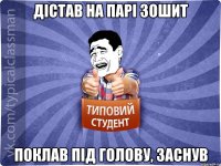 Дістав на парі зошит Поклав під голову, заснув