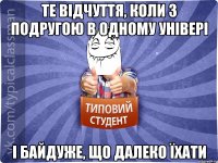 ТЕ ВІДЧУТТЯ, КОЛИ З ПОДРУГОЮ В ОДНОМУ УНІВЕРІ І БАЙДУЖЕ, ЩО ДАЛЕКО ЇХАТИ