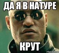 да я в натуре крут