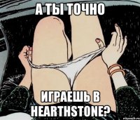 А ты точно играешь в Hearthstone?