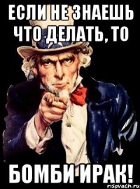 Если не знаешь что делать, то бомби ИРАК!
