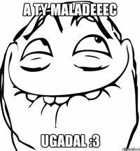 a ty maladeeec ugadal :3