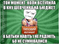 Той момент, коли вступила в КНУ Шевченка на бюджет, А батьки навіть і не радіють, бо не сумнівалися