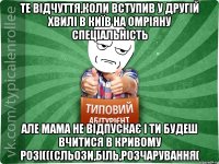 Те відчуття,коли вступив у другій хвилі в Київ на омріяну спеціальність Але мама не відпускає і ти будеш вчитися в Кривому Розі(((сльози,біль,розчарування(