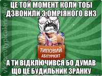 Це той момент коли тобі дзвонили з омріяного внз А ти відключився бо думав що це будильник зранку