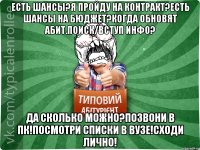 есть шансы?я пройду на контракт?есть шансы на бюджет?когда обновят абит.поиск/вступ инфо? да сколько можно?позвони в ПК!посмотри списки в вузе!сходи лично!