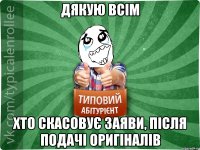 ДЯКУЮ ВСІМ ХТО СКАСОВУЄ ЗАЯВИ, ПІСЛЯ ПОДАЧІ ОРИГІНАЛІВ