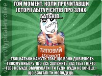 Той момент, коли прочитавши історії абітурієнтів про злих батьків... ...твої батьки кажуть тобі, що вони довіряють твоєму вибору, що все залежить від тебе і ніхто тебе не буде змушувати іти туди, куди не хочеш, і що взагалі ти молодець.