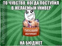 То чувство, когда поступил в желаемый универ на бюджет