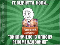 Те відчуття, коли... "ВИКЛЮЧЕНО ІЗ СПИСКУ РЕКОМЕНДОВАНИХ"