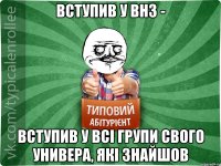 Вступив у ВНЗ - вступив у всі групи свого универа, які знайшов