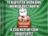 те відчуття, коли вже можеш поставити в соц мережі свій університет