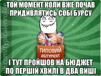 той момент коли вже почав придивлятись собі бурсу і тут пройшов на бюджет по першій хвилі в два виші