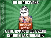 Ще не поступив А вже думаєш що будеш купляти за стипендію