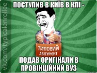 поступив в київ в кпі - подав оригінали в провінційний вуз