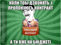 коли тобі дзвонять, і пропонують контракт а ти вже на бюджеті