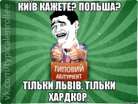 Київ кажете? Польша? Тільки Львів, тільки хардкор.