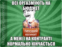 Всі оргазмують на бюджет А мені і на контракті нормально кінчається