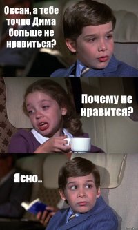 Оксан, а тебе точно Дима больше не нравиться? Почему не нравится? Ясно..