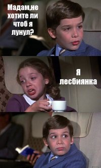 Мадам,не хотите ли чтоб я лунул? Я лесбиянка 