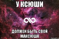 У Ксюши Должен быть свой максюша