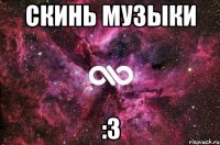 Скинь музыки :3